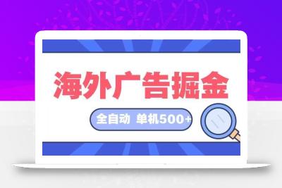 海外广告掘金  日入500+ 全自动挂机项目 长久稳定