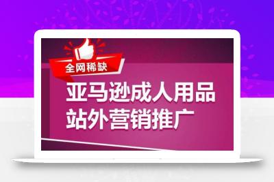 亚马逊成人用品站外营销推广，​成人用品新品推广方案，助力打造类目爆款