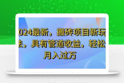 2024最近，搬砖收益新玩法，动动手指日入300+，具有管道收益