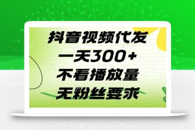 抖音视频代发一天3张+，不看播放量，无粉丝要求【揭秘】
