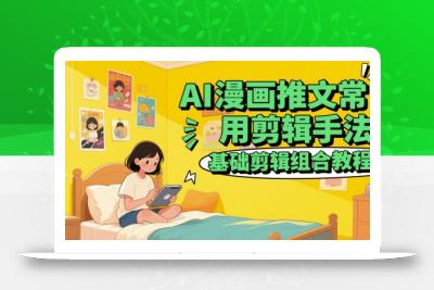 AI漫画推文常用剪辑手法，基础剪辑组合教程