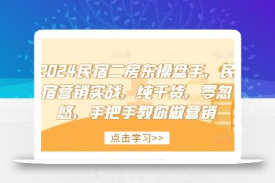 2024民宿二房东操盘手，民宿营销实战，纯干货，零忽悠，手把手教你做营销