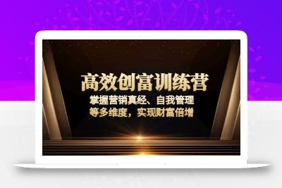 高效创富训练营：掌握营销真经、自我管理等多维度，实现财富倍增