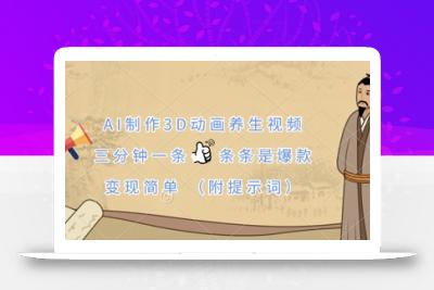 AI制作3D动画养生视频，三分钟一条，条条是爆款，变现简单(附提示词)