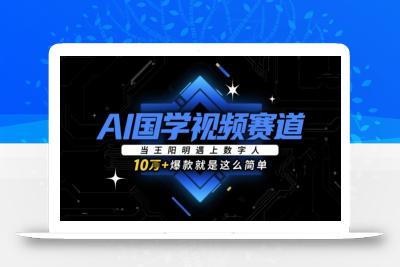 AI国学视频赛道：当王阳明遇上数字人，10w+爆款就是这么简单