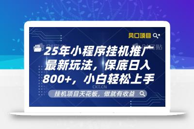 2025年小程序挂机推广最新玩法，保底日入800+，小白轻松上手