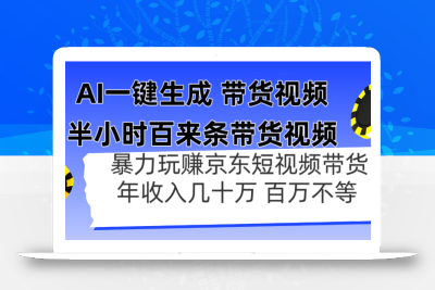 AI一键生成 半小时百来条带货视频，暴力玩赚京东带货，年入几十百万不等