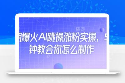 近期爆火AI跳操涨粉实操，5分钟教会你怎么制作