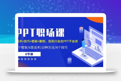 PPT职场课：话术+技巧+框架+案例，告别只会念PPT不会讲(8节课)