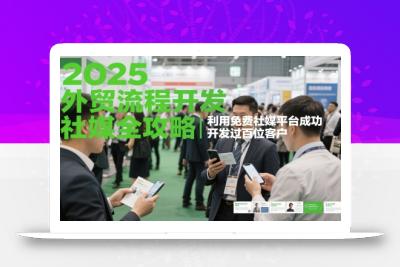 2025外贸流程开发社媒全攻略，利用免费社媒平台成功开发过百位客户