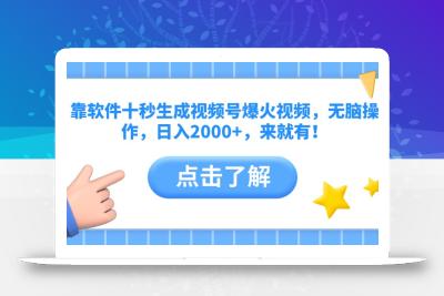 靠软件十秒生成视频号爆火视频，无脑操作，日入2000+，来就有！