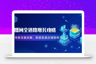 直播间全链路增长攻略，爆品场景流量拆解，数据复盘店铺霸榜实战