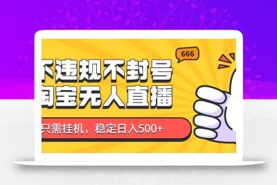 淘宝无人直播最新玩法，不违规不封号，只需挂机，稳定日入500+，新手也能当天开单！