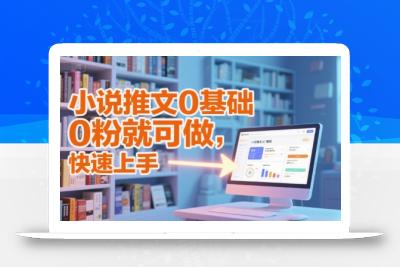 小说推文0基础入门教程，0粉就可做，快速上手