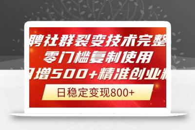 招聘社群裂变技术完整版流出！零门槛复制使用，日增500+精准创业流量每…