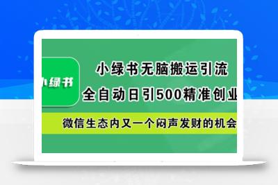 小绿书无脑搬运引流，全自动日引500精准创业粉，微信生态内又一个闷声发财的机会【揭秘】