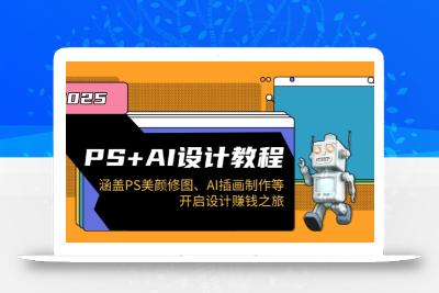PS+AI设计教程：涵盖PS美颜修图、AI插画制作等，开启设计赚钱之旅