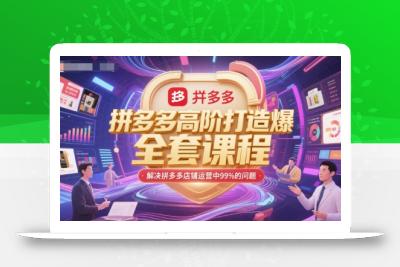 拼多多高阶打造爆款全套课程，解决拼多多店铺运营中99%的问题