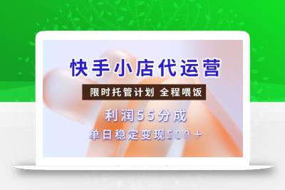 快手小店代运营，限时托管计划，收益55分，单日稳定变现多张【揭秘】