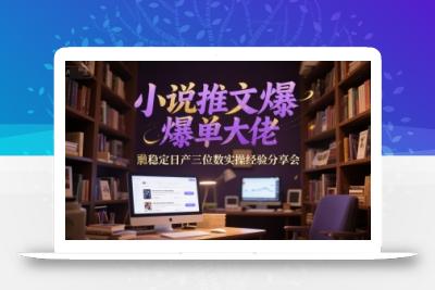 小说推文爆单大佬稳定日产三位数实操经验分享会
