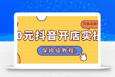 0元抖音开店实操，保姆级教程适合小白(可做店群模式
