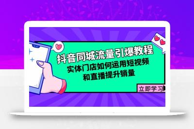 抖音同城流量引爆教程：实体门店如何运用短视频和直播提升销量
