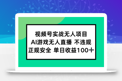 视频号实战无人项目，AI游戏无人直播不违规，正规安全单日收益100+