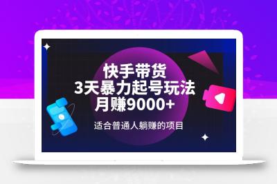 快手带货，3天起号暴力玩法，月赚9000+，适合普通人躺赚的项目