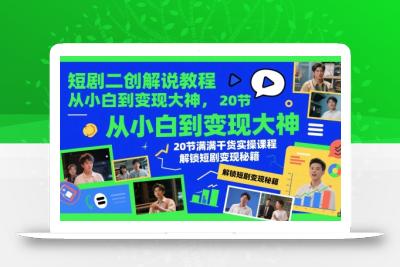 短剧二创解说教程，从小白到变现大神，20节满满干货实操课程，解锁短剧变现秘籍