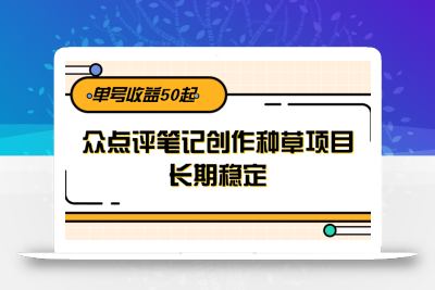 大众点评笔记创作种草项目，长期稳定， 单号收益50起