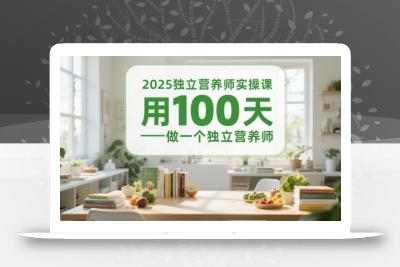 2025独立营养师实操课，用100天做一个独立营养师