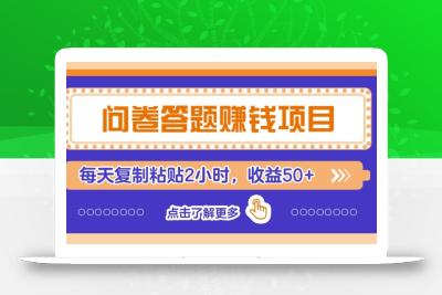 问卷答题赚钱项目新平台，新手小白也能操作，每天复制粘贴2小时，收益50+
