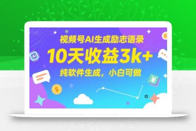 视频号AI生成励志语录，10天收益3k+，纯软件生成，小白可做