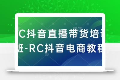 RC抖音直播带货培训班-RC抖音电商教程