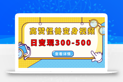 高赞怪兽变身视频制作，日变现300-500，多平台发布(抖音、视频号、小红书