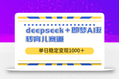 deepseek＋即梦AI玩转育儿赛道，单日稳定变现1000＋育儿赛道