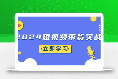 2024短视频带货实战：底层逻辑+实操技巧，橱窗引流、直播带货
