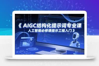 AIGC结构化提示词专业课，人工智能必修课提示工程入门