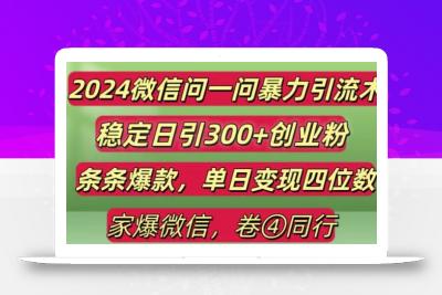 2024最新微信问一问暴力引流300+创业粉,条条爆款单日变现四位数【揭秘】