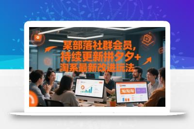 某部落社群会员，持续更新拼夕夕+淘系最新改进玩法