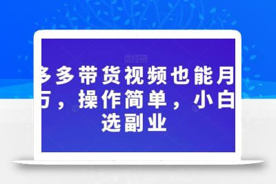 靠多多带货视频也能月入过万，操作简单，小白首选副业