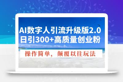 AI数字人引流升级版2.0，日引300+高质量创业粉，操作简单，颠覆以往玩法
