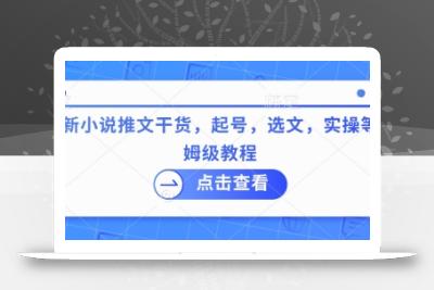 最新小说推文干货，起号，选文，实操等保姆级教程
