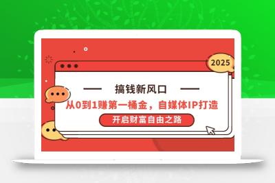 搞钱新风口，从0到1赚第一桶金，自媒体IP打造，开启财富自由之路