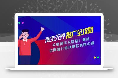 淘宝无界推广全攻略，关键词与人群推广解析，达摩盘分析及爆款案例实操