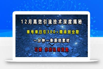 最新高效引流技术深度揭秘 ，单号单日引300+精准创业粉，一分钟一条原创素材，引爆你的私域流量