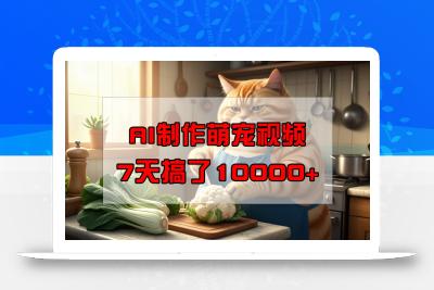 靠AI制作萌宠视频，7天搞了1万+，操作简单门槛低，有手机就行