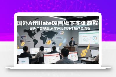 国外Affiliate项目线下实训教程，国外广告联盟从零开始的具体操作全流程
