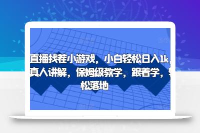 抖音直播找茬小游戏，小白轻松日入1k，需要真人讲解，保姆级教学，跟着学，轻松落地【揭秘】