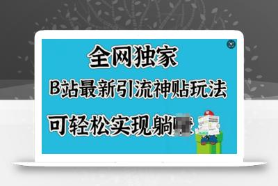 全网独家，B站最新引流神贴玩法，可轻松实现躺Z